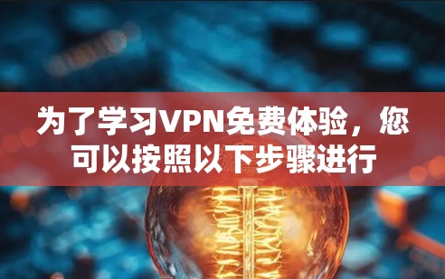为了学习VPN免费体验，您可以按照以下步骤进行