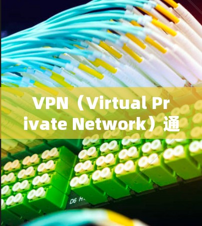 VPN（Virtual Private Network）通常用于访问外部网络，比如互联网、移动数据或云存储。以下是关于VPN的常见问题和解答