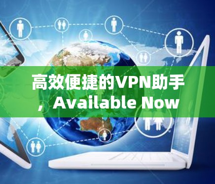 高效便捷的VPN助手，Available Now
