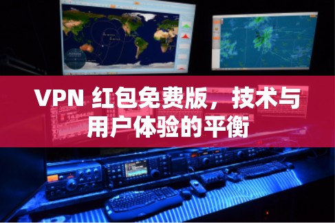 VPN 红包免费版，技术与用户体验的平衡