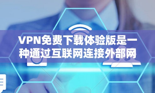 VPN免费下载体验版是一种通过互联网连接外部网络，并提供视频、直播和在线游戏等服务的工具。以下是几个常见的VPN免费下载软件推荐，供您参考