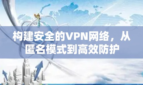 构建安全的VPN网络，从匿名模式到高效防护