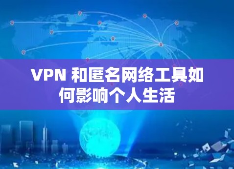VPN 和匿名网络工具如何影响个人生活