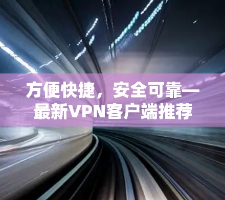 方便快捷，安全可靠—最新VPN客户端推荐