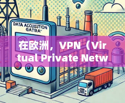在欧洲，VPN（Virtual Private Network，VPN）网络是许多用户寻找娱乐、会议或其他在线服务的重要选择。以下是一些在欧洲的VPN节点推荐，供您参考