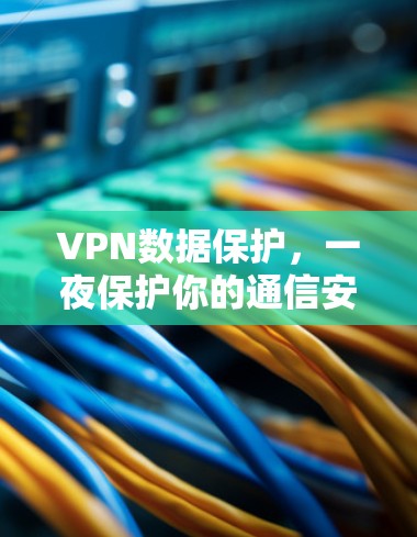 VPN数据保护，一夜保护你的通信安全