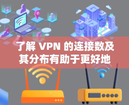 了解 VPN 的连接数及其分布有助于更好地管理您的 VPN 连接。以下是一些步骤,帮助您系统地了解和管理您的 VPN 连接 了解 VPN 的连接数及其分布有助于更好地管理您的 VPN 连接。以下是一些步骤,帮助您系统地了解和管理您的 VPN 连接