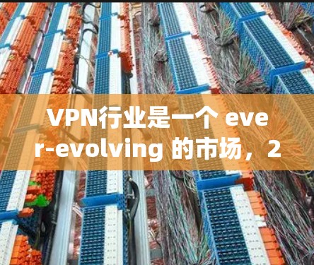 VPN行业是一个 ever-evolving 的市场，226 年的VPN品牌排行也会随着行业的发展而变化。以下是一些主要的VPN品牌及其在 226 年的表现和特点