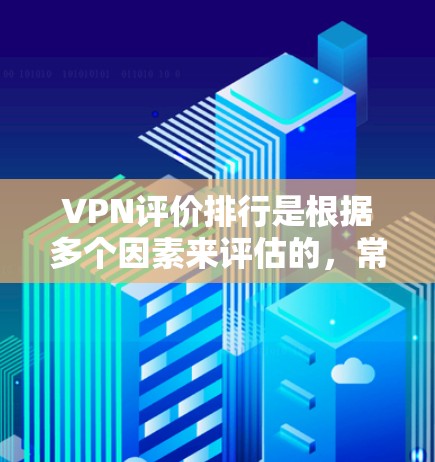 VPN评价排行是根据多个因素来评估的，常见的评价标准包括