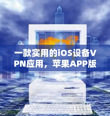 一款实用的iOS设备VPN应用，苹果APP版推荐
