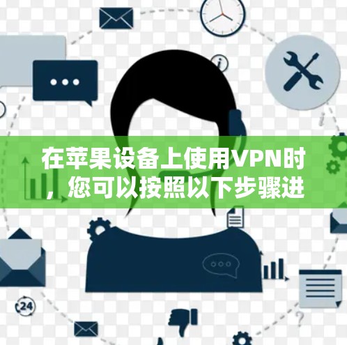 在苹果设备上使用VPN时，您可以按照以下步骤进行操作