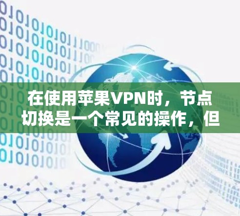 在使用苹果VPN时，节点切换是一个常见的操作，但需要根据具体场景和配置进行。以下是一些常见的问题和解决方法