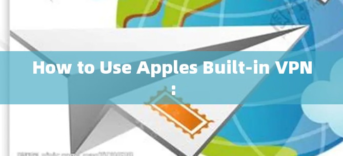 How to Use Apples Built-in VPN: How to Use Apples Built-in VPN: