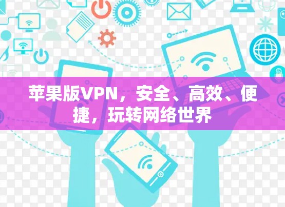 苹果版VPN，安全、高效、便捷，玩转网络世界