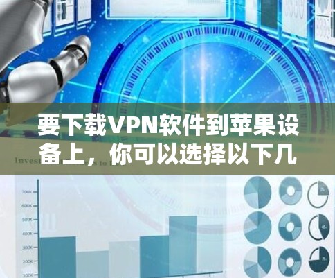 要下载VPN软件到苹果设备上，你可以选择以下几种方法