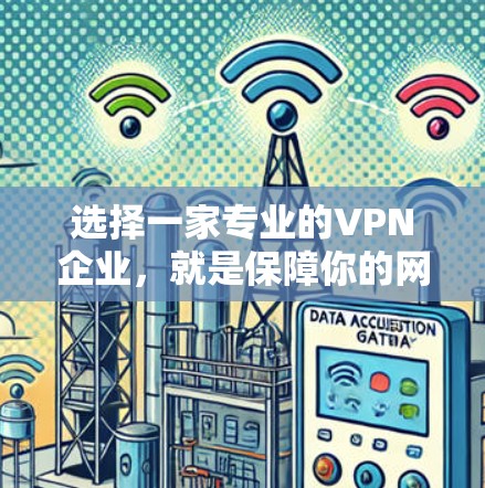 选择一家专业的VPN企业，就是保障你的网络安全与隐私