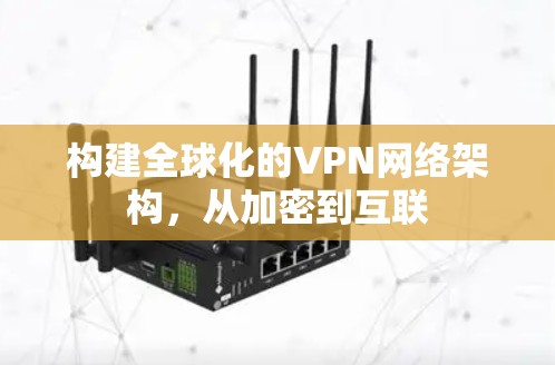 构建全球化的VPN网络架构，从加密到互联