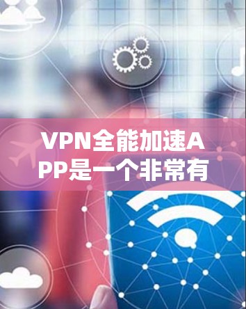 VPN全能加速APP是一个非常有用的工具,可以帮助用户更高效地使用VPN服务,缩短连接时间和延迟。以下是对该工具的详细总结 VPN全能加速APP是一个非常有用的工具,可以帮助用户更高效地使用VPN服务,缩短连接时间和延迟。以下是对该工具的详细总结