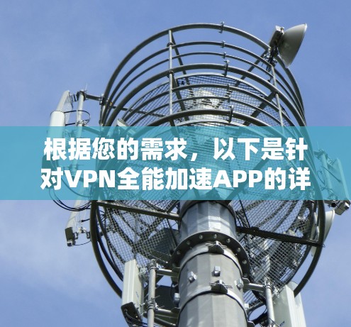 根据您的需求,以下是针对VPN全能加速APP的详细指南 根据您的需求,以下是针对VPN全能加速APP的详细指南