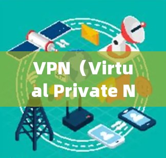VPN（Virtual Private Network，虚拟网络）是通过网络连接多个设备，实现数据传输的工具。以下是几个 popular 的VPN软件，涵盖了不同的功能和平台