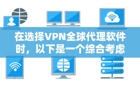 在选择VPN全球代理软件时，以下是一个综合考虑的因素