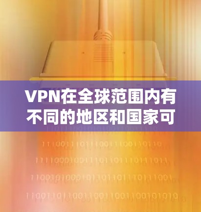 VPN在全球范围内有不同的地区和国家可以提供服务，以下是几个主要的 VPN 地区和国家，供您参考