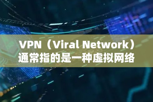 VPN（Viral Network）通常指的是一种虚拟网络，用于访问网络资源。全球访问版的VPN客户端通常能够访问全球范围内的互联网服务，例如中国的北京、美国的纽约、欧洲的多伦多等国家
