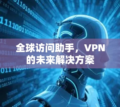 全球访问助手，VPN的未来解决方案