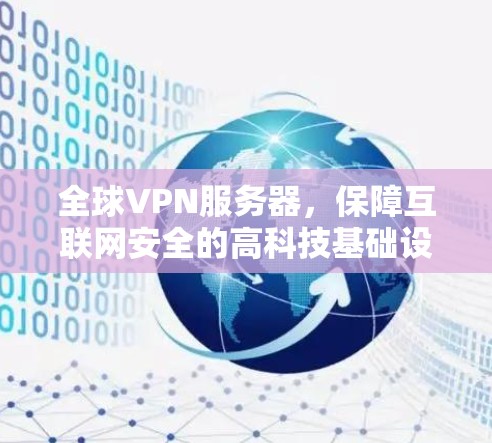 全球VPN服务器，保障互联网安全的高科技基础设施