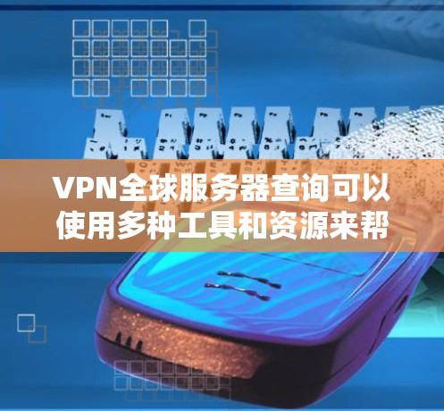 VPN全球服务器查询可以使用多种工具和资源来帮助你获取服务器信息。以下是一些通用的VPN服务器查询工具和方法,帮助你更好地了解全球服务器的情况 VPN全球服务器查询可以使用多种工具和资源来帮助你获取服务器信息。以下是一些通用的VPN服务器查询工具和方法,帮助你更好地了解全球服务器的情况