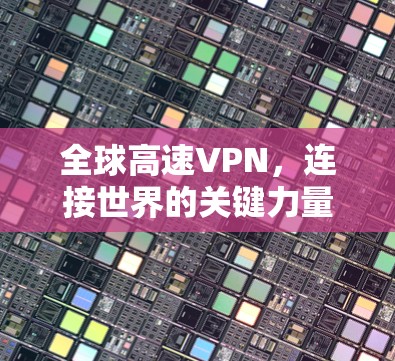 全球高速VPN，连接世界的关键力量