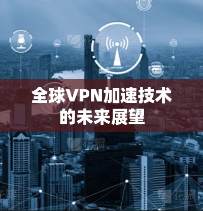 全球VPN加速技术的未来展望