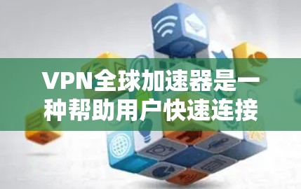 VPN全球加速器是一种帮助用户快速连接到全球范围内VPN服务的工具。以下是对VPN全球加速器的详细分析和推荐