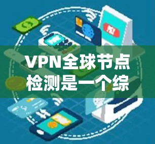 VPN全球节点检测是一个综合性的网络安全措施,旨在监控和预防全球节点的活动,以保护网络的安全。以下是该措施的详细分析 VPN全球节点检测是一个综合性的网络安全措施,旨在监控和预防全球节点的活动,以保护网络的安全。以下是该措施的详细分析
