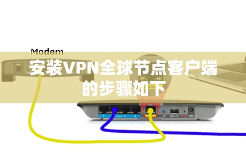 安装VPN全球节点客户端的步骤如下