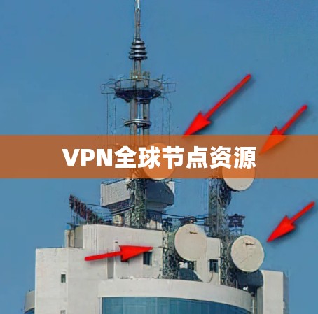 VPN全球节点资源 VPN全球节点资源