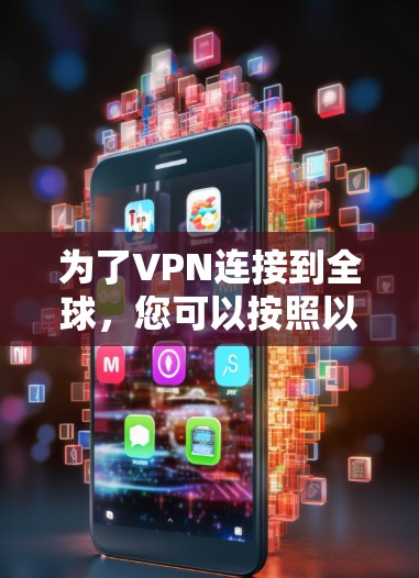为了VPN连接到全球,您可以按照以下步骤进行 为了VPN连接到全球,您可以按照以下步骤进行