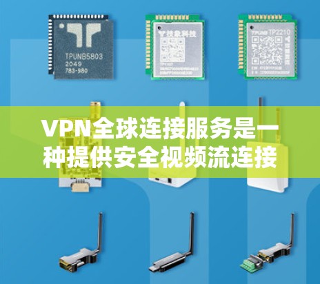 VPN全球连接服务是一种提供安全视频流连接的网络服务,广泛应用于在线观看、视频分享和远程协作等场景。以下是详细介绍 VPN全球连接服务是一种提供安全视频流连接的网络服务,广泛应用于在线观看、视频分享和远程协作等场景。以下是详细介绍