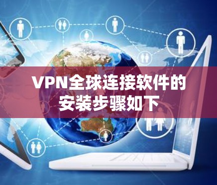 VPN全球连接软件的安装步骤如下 VPN全球连接软件的安装步骤如下