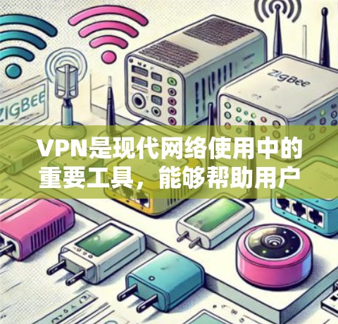 VPN是现代网络使用中的重要工具,能够帮助用户访问安全、隐私良好的网络服务。以下是根据你的思考逐步总结的VPN使用指南 VPN是现代网络使用中的重要工具,能够帮助用户访问安全、隐私良好的网络服务。以下是根据你的思考逐步总结的VPN使用指南
