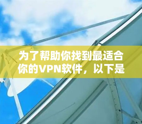 为了帮助你找到最适合你的VPN软件，以下是一个清晰的推荐和比较指南