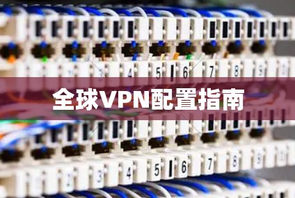 全球VPN配置指南 全球VPN配置指南