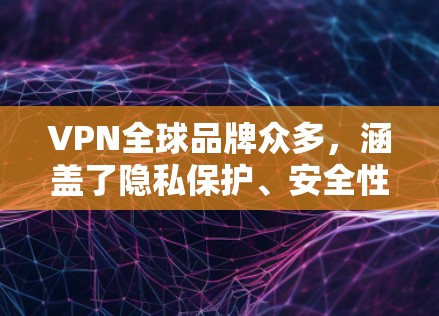 VPN全球品牌众多,涵盖了隐私保护、安全性、用户体验等方面的解决方案。以下是一些全球知名VPN品牌的推荐 VPN全球品牌众多,涵盖了隐私保护、安全性、用户体验等方面的解决方案。以下是一些全球知名VPN品牌的推荐