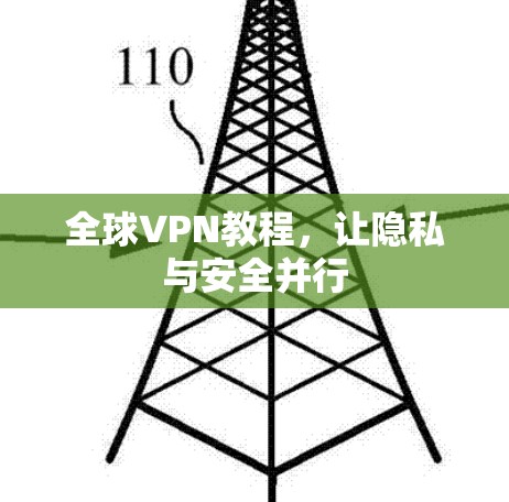 全球VPN教程,让隐私与安全并行 全球VPN教程,让隐私与安全并行