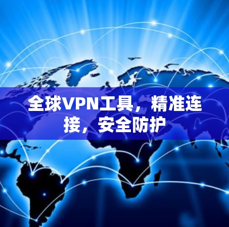 全球VPN工具，精准连接，安全防护