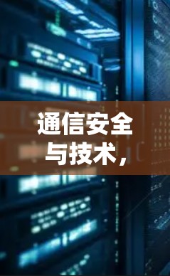 通信安全与技术，VPN全球下载的智慧与选择
