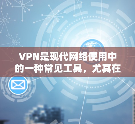 VPN是现代网络使用中的一种常见工具，尤其在旅行、商务、娱乐等领域非常有用。以下是几种全球化的VPN工具推荐，供您参考