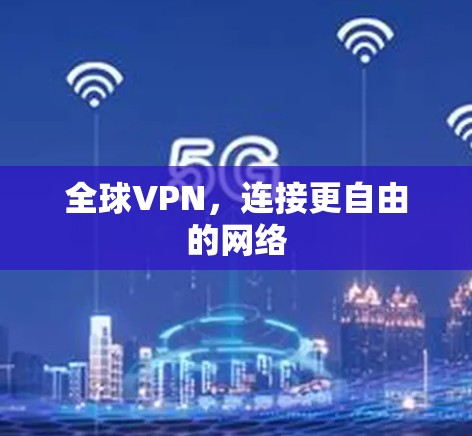全球VPN，连接更自由的网络