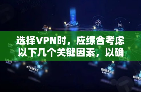 选择VPN时，应综合考虑以下几个关键因素，以确保安全、高效和符合需求