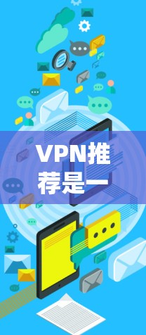 VPN推荐是一个复杂和动态的过程，因为每个用户的需求和偏好不同，最终的推荐也会因人而异。以下是几个知名的VPN推荐平台，你可以根据自己的需求选择合适的客户端